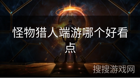 怪物猎人端游哪个好看点