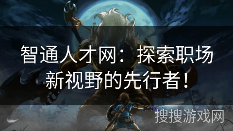 智通人才网：探索职场新视野的先行者！