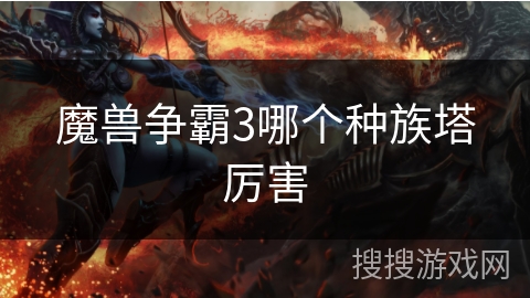 魔兽争霸3哪个种族塔厉害