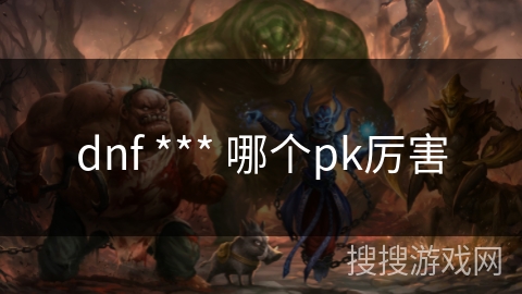 dnf *** 哪个pk厉害