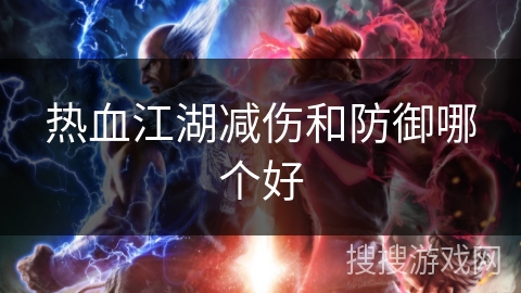 热血江湖减伤和防御哪个好