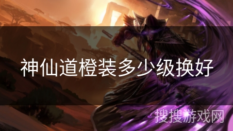 神仙道橙装多少级换好