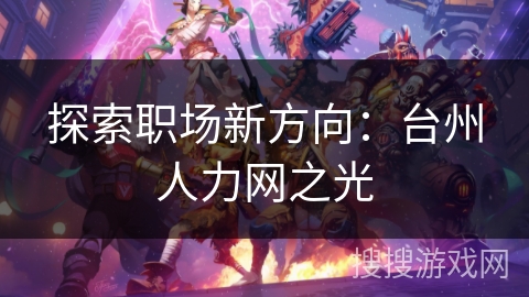 探索职场新方向：台州人力网之光