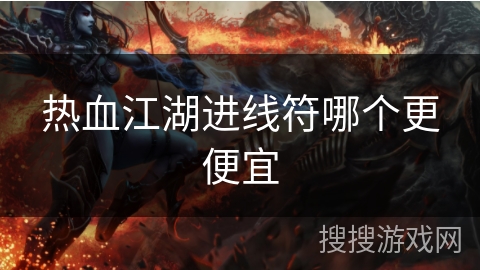 热血江湖进线符哪个更便宜