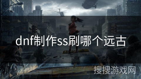 dnf制作ss刷哪个远古