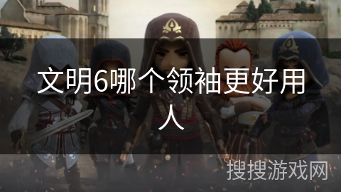 文明6哪个领袖更好用人