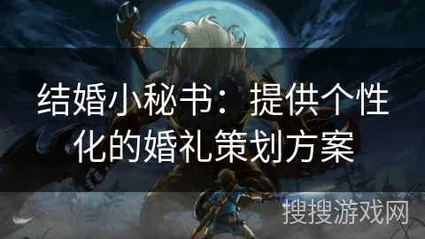 结婚小秘书：提供个性化的婚礼策划方案