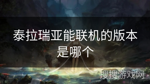 泰拉瑞亚能联机的版本是哪个