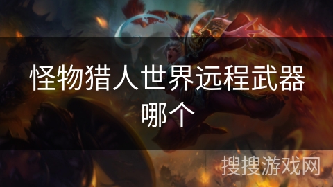 怪物猎人世界远程武器哪个