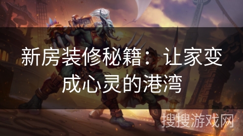 新房装修秘籍：让家变成心灵的港湾