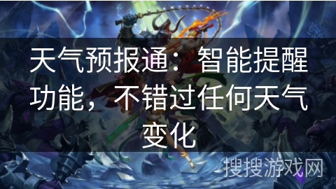 天气预报通:智能提醒功能,不错过任何天气变化 天气预报通:智能提醒功能,不错过任何天气变化