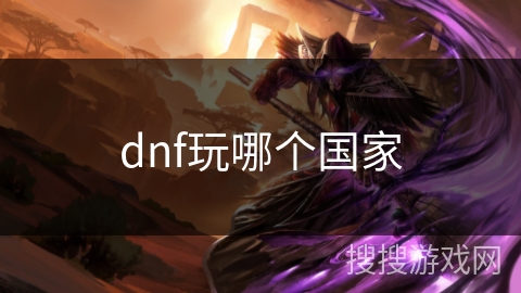 dnf玩哪个国家 dnf玩哪个国家