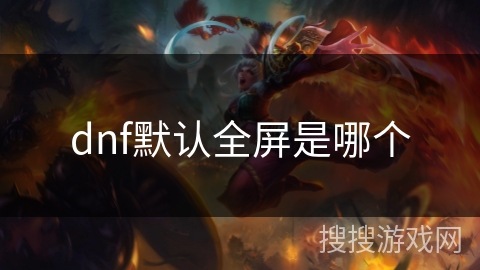 dnf默认全屏是哪个