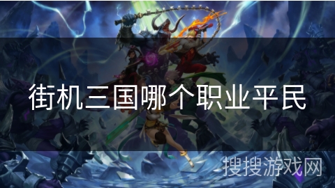街机三国哪个职业平民