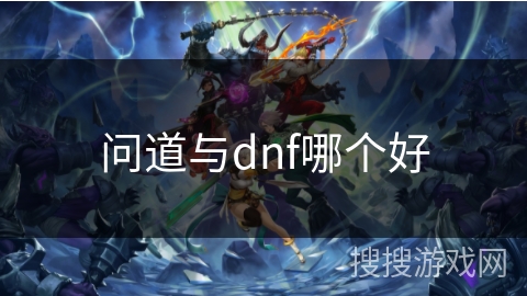 问道与dnf哪个好 问道与dnf哪个好