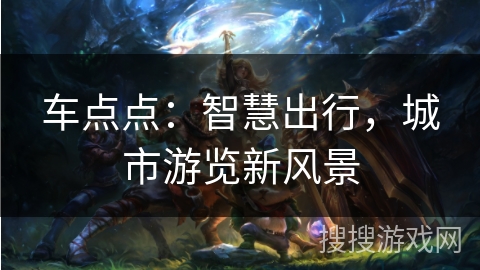 车点点：智慧出行，城市游览新风景