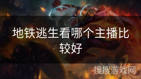 地铁逃生看哪个主播比较好 地铁逃生看哪个主播比较好