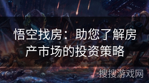 悟空找房：助您了解房产市场的投资策略