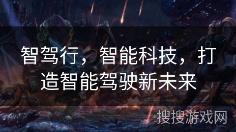 智驾行，智能科技，打造智能驾驶新未来