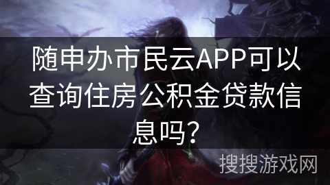 随申办市民云APP可以查询住房公积金贷款信息吗？