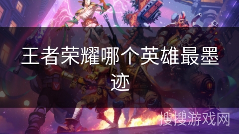 王者荣耀哪个英雄最墨迹