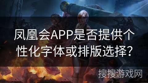 凤凰会APP是否提供个性化字体或排版选择？