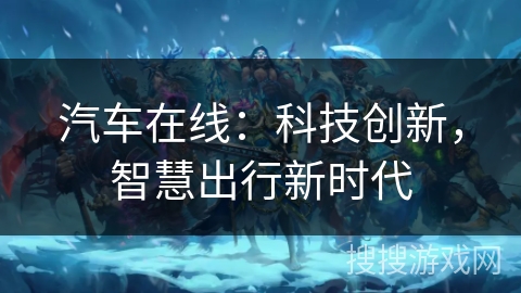 汽车在线：科技创新，智慧出行新时代