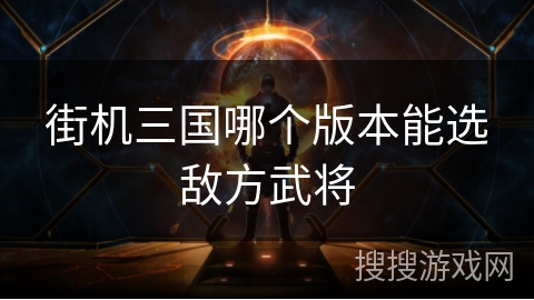 街机三国哪个版本能选敌方武将