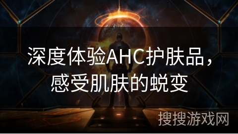 深度体验AHC护肤品，感受肌肤的蜕变