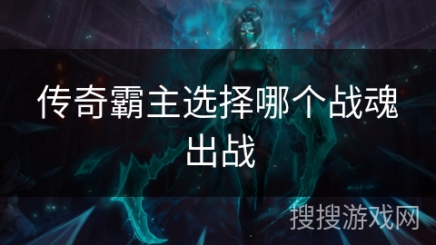 传奇霸主选择哪个战魂出战