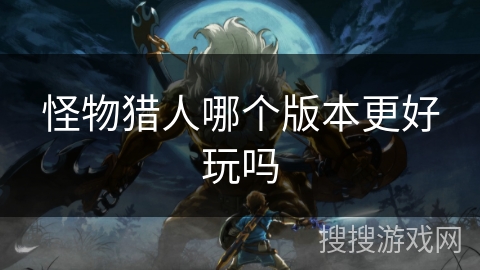 怪物猎人哪个版本更好玩吗