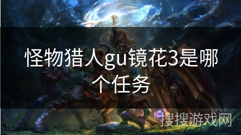 怪物猎人gu镜花3是哪个任务
