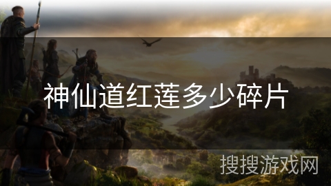 神仙道红莲多少碎片