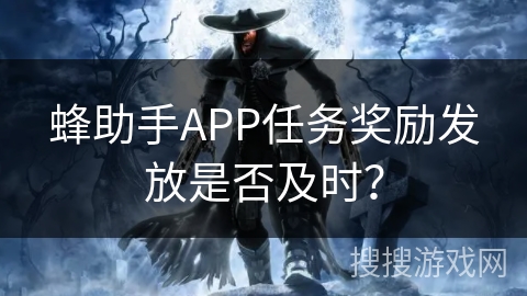 蜂助手APP任务奖励发放是否及时？