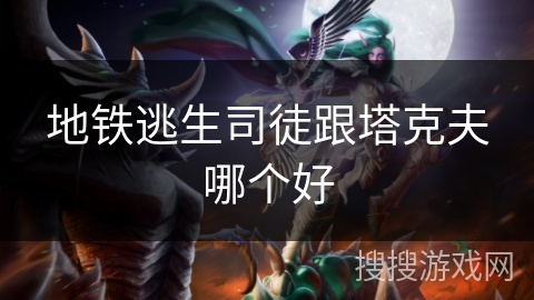 地铁逃生司徒跟塔克夫哪个好