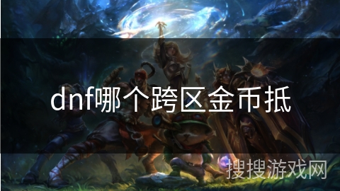 dnf哪个跨区金币抵