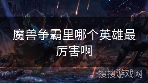 魔兽争霸里哪个英雄最厉害啊