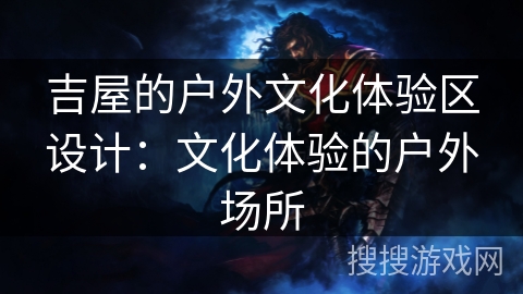 吉屋的户外文化体验区设计：文化体验的户外场所