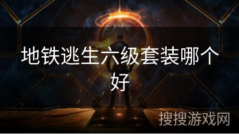 地铁逃生六级套装哪个好