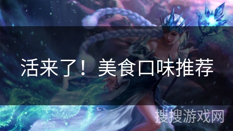 活来了！美食口味推荐