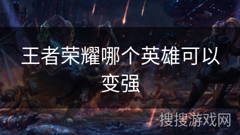 王者荣耀哪个英雄可以变强