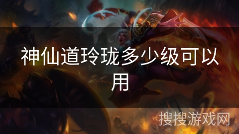 神仙道玲珑多少级可以用