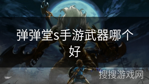 弹弹堂s手游武器哪个好