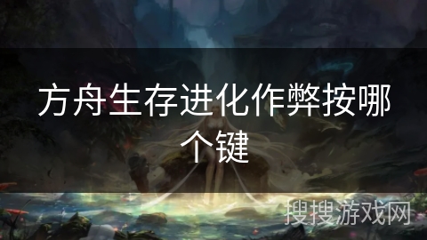 方舟生存进化作弊按哪个键 方舟生存进化作弊按哪个键