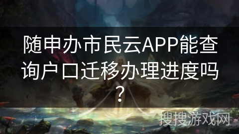 随申办市民云APP能查询户口迁移办理进度吗? 随申办市民云APP能查询户口迁移办理进度吗?