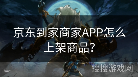 京东到家商家APP怎么上架商品？