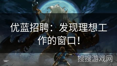 优蓝招聘：发现理想工作的窗口！