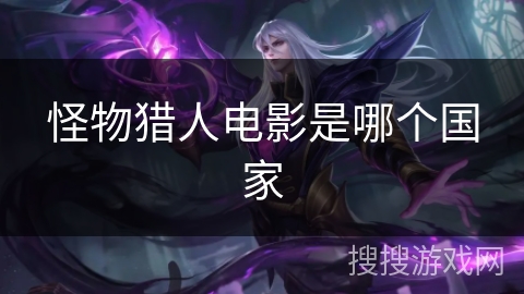怪物猎人电影是哪个国家