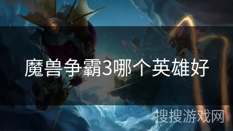 魔兽争霸3哪个英雄好