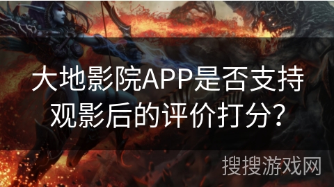 大地影院APP是否支持观影后的评价打分？